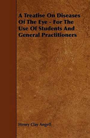 A Treatise On Diseases Of The Eye - For The Use Of Students And General Practitioners de Henry Clay Angell