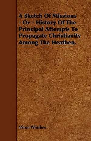 A Sketch Of Missions - Or - History Of The Principal Attempts To Propagate Christianity Among The Heathen. de Miron Winslow