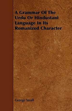 A Grammar Of The Urdu Or Hindustani Language In Its Romanized Character de George Small