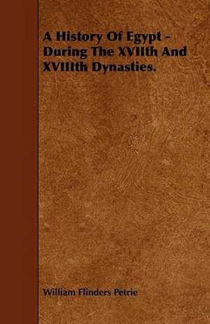 A History Of Egypt - During The XVIIth And XVIIIth Dynasties. de William Flinders Petrie