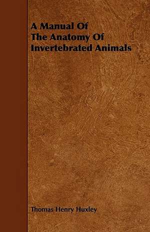 A Manual Of The Anatomy Of Invertebrated Animals de Thomas Henry Huxley