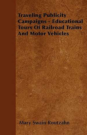 Traveling Publicity Campaigns - Educational Tours Of Railroad Trains And Motor Vehicles de Mary Swain Routzahn