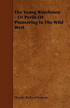 The Young Ranchmen - Or Perils Of Pioneering In The Wild West de Charles Richard Kenyon