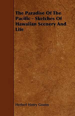 The Paradise Of The Pacific - Sketches Of Hawaiian Scenery And Life de Herbert Henry Gowen