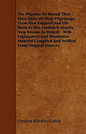 The Pilgrims Of Hawaii Their Own Story Of Their Pilgrimage From New England And Life Work In The Sandwich Islands, Now Known As Hawaii - With Explanatory And Illustrative Material Compiled And Verified From Original Sources de Orramel Hinckley Gulick