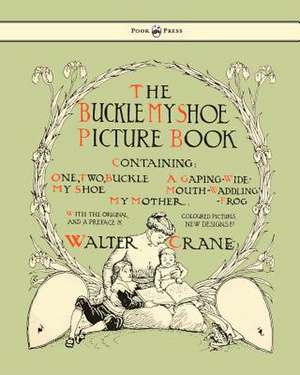 Buckle My Shoe Picture Book - Containing One, Two, Buckle My Shoe, a Gaping-Wide-Mouth-Waddling Frog, My Mother - Illustrated by Walter Crane