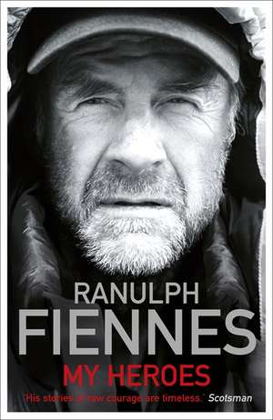 My Heroes: Extraordinary Courage, Exceptional People de Ranulph Fiennes