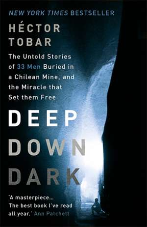 Deep Down Dark: The Untold Stories of 33 Men Buried in a Chilean Mine, and the Miracle that Set them Free de Hector Tobar