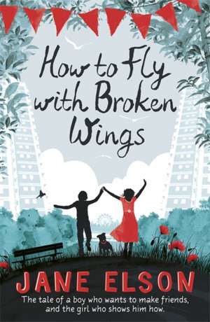 Elson, J: How to Fly with Broken Wings de Jane Elson