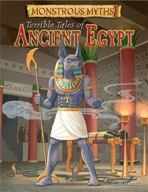 Monstrous Myths: Terrible Tales of Ancient Egypt de Clare Hibbert