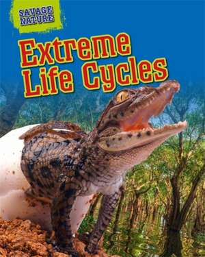 Spilsbury, L: Savage Nature: Extreme Life Cycles de Louise Spilsbury