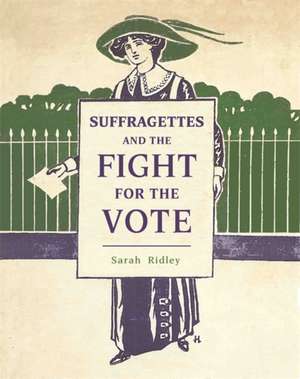 Suffragettes and the Fight for the Vote de Sarah Ridley