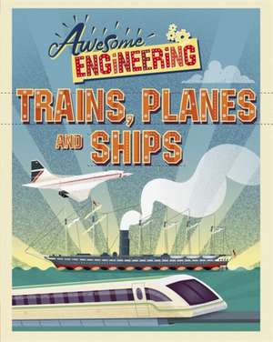 Awesome Engineering: Trains, Planes and Ships de Sally Spray