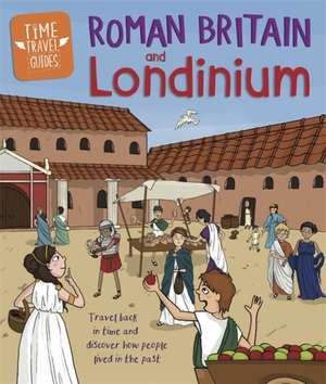 Time Travel Guides: Roman Britain and Londinium de Ben Hubbard