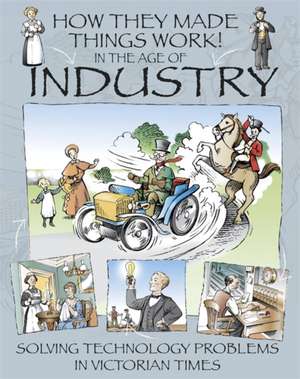 How They Made Things Work: In the Age of Industry de Richard Platt