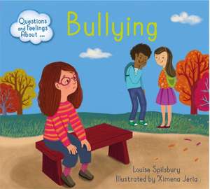 Questions and Feelings About: Bullying de Louise Spilsbury