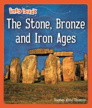 Info Buzz: Early Britons: The Stone, Bronze and Iron Ages de Stephen White-Thomson