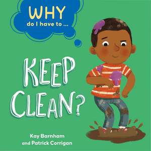 Why Do I Have To ...: Keep Clean? de Kay Barnham