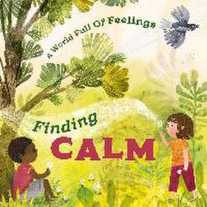 A World Full of Feelings: Finding Calm de Louise Spilsbury