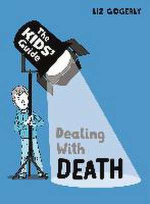 The Kids' Guide: Dealing with Death de Liz Gogerly