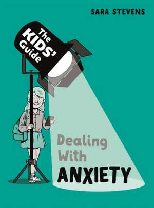 The Kids' Guide: Dealing with Anxiety de Sara Stevens