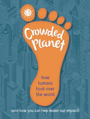 Crowded Planet: How humans came to rule the world (and how you can lessen our impact) de Anna Claybourne