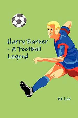 Harry Barker - A Football Legend de Ed Lee