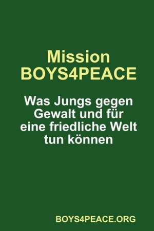 Mission BOYS4PEACE: Was Jungs gegen Gewalt und für eine friedliche Welt tun können de BOYS4PEACE.org