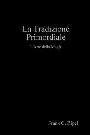 La Tradizione Primordiale de Frank G. Ripel