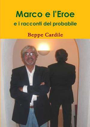 Marco e l'Eroe e i racconti del probabile de Beppe Cardile