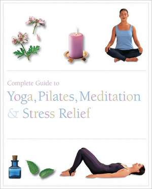 Complete Guide to Yoga, Pilates, Meditation & Stress Relief de Parragon