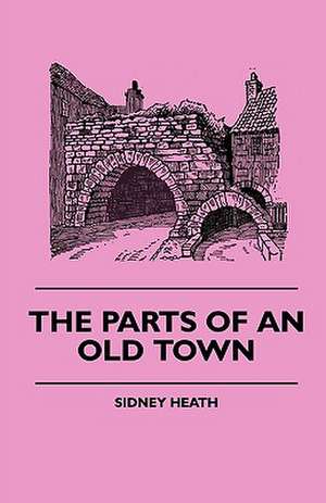 The Parts Of An Old Town de Sidney Heath