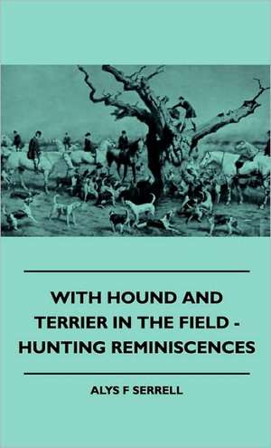 With Hound and Terrier in the Field - Hunting Reminiscences de Alys F. Serrell