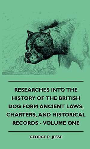 Researches Into the History of the British Dog Form Ancient Laws, Charters, and Historical Records - Volume One: Pop-Up Animals de George R. Jesse