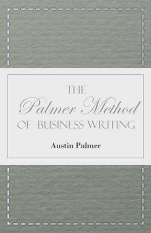 The Palmer Method of Business Writing;A Series of Self-teaching Lessons in Rapid, Plain, Unshaded, Coarse-pen, Muscular Movement Writing for Use in All Schools, Public or Private, Where an Easy and Legible Handwriting is the Object Sought; Also for the Ho de Austin Palmer