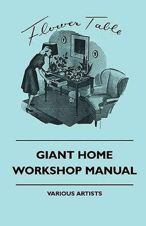 Giant Home Workshop Manual - A Handbook of Tested Projects, Working Methods, and Shop Hints for the Home Workshop Ethusiast, with Directions and Detai de Various