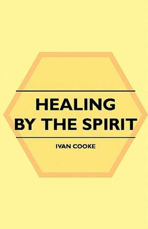 Healing by the Spirit de Ivan Cooke