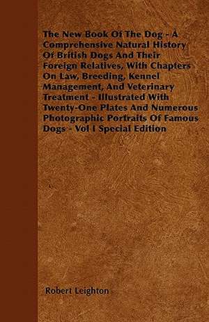 The New Book Of The Dog - A Comprehensive Natural History Of British Dogs And Their Foreign Relatives, With Chapters On Law, Breeding, Kennel Management, And Veterinary Treatment - Illustrated With Twenty-One Plates And Numerous Photographic Portraits Of de Robert Leighton