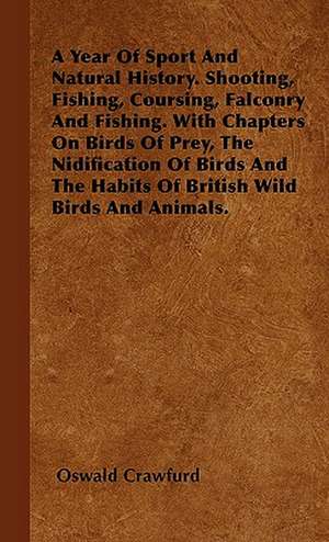 A Year Of Sport And Natural History. Shooting, Fishing, Coursing, Falconry And Fishing. With Chapters On Birds Of Prey, The Nidification Of Birds And The Habits Of British Wild Birds And Animals. de Oswald Crawfurd