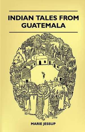 Indian Tales from Guatemala de Marie Jessup