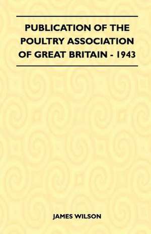 Publication Of The Poultry Association Of Great Britain - 1943 de James Wilson