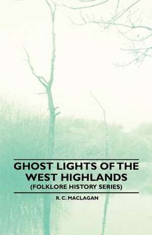 Ghost Lights Of The West Highlands (Folklore History Series) de R. C. Maclagan