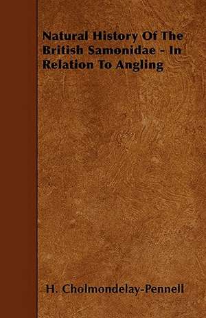 Natural History Of The British Samonidae - In Relation To Angling de H. Cholmondelay-Pennell