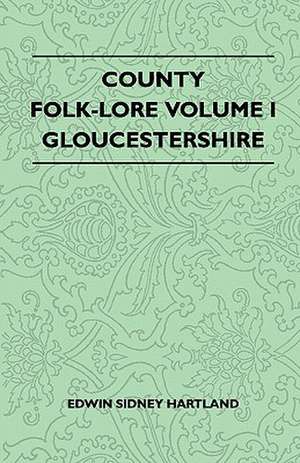 County Folk-Lore Volume I - Gloucestershire de Edwin Sidney Hartland