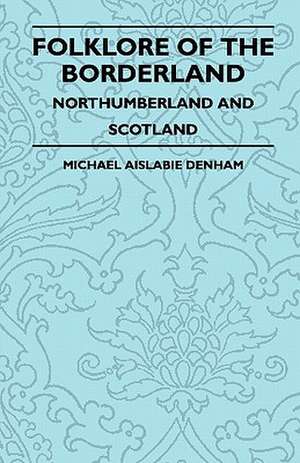 Folklore of the Borderland - Northumberland and Scotland de Michael Aislabie Denham