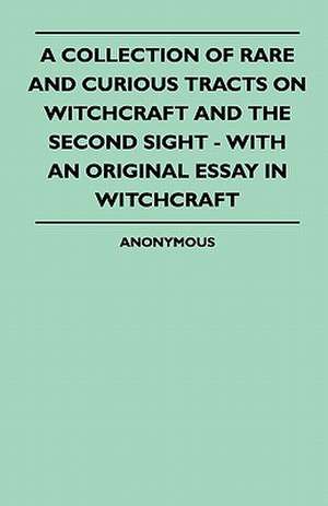 A Collection Of Rare And Curious Tracts On Witchcraft And The Second Sight - With An Original Essay In Witchcraft de Anon