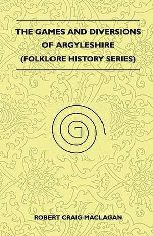 The Games And Diversions Of Argyleshire (Folklore History Series) de Robert Craig Maclagan