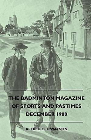 The Badminton Magazine Of Sports And Pastimes - December 1900 - Containing Chapters On de Alfred E. T. Watson