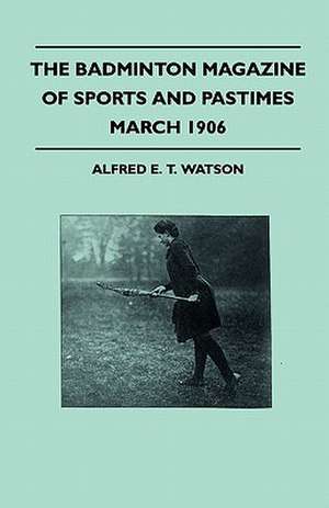 The Badminton Magazine Of Sports And Pastimes - March 1906 - Containing Chapters On de Alfred E. T. Watson