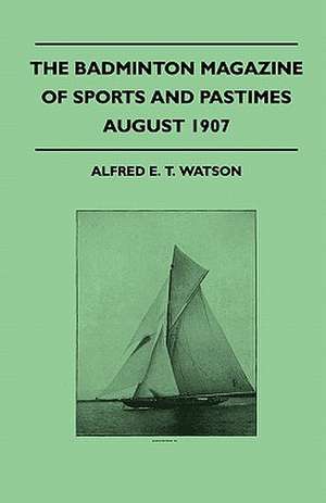 The Badminton Magazine Of Sports And Pastimes - August 1907 - Containing Chapters On de Alfred E. T. Watson